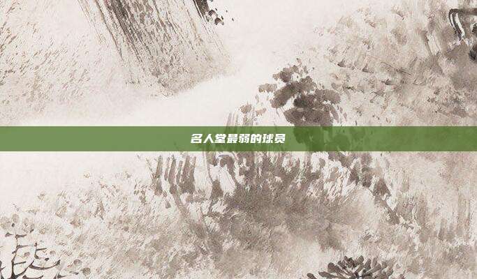 名人堂最弱的球员