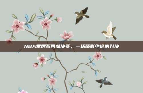 NBA季后赛西部决赛,一场精彩绝伦的对决