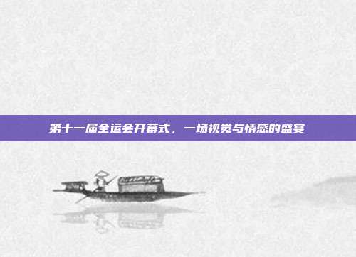 第十一届全运会开幕式,一场视觉与情感的盛宴