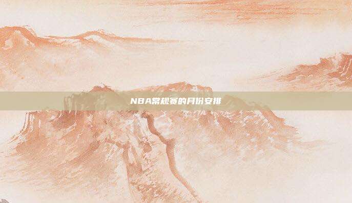 NBA常规赛的月份安排