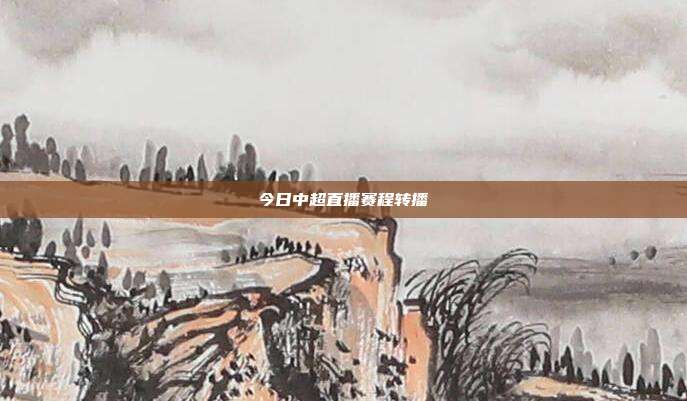 今日中超直播赛程转播