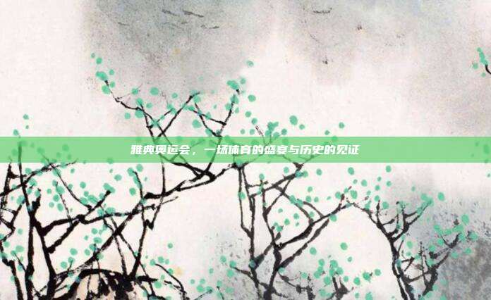 雅典奥运会,一场体育的盛宴与历史的见证