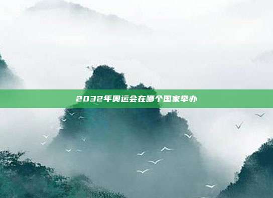 2032年奥运会在哪个国家举办