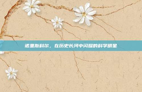 诺里斯科尔，在历史长河中闪耀的科学明星