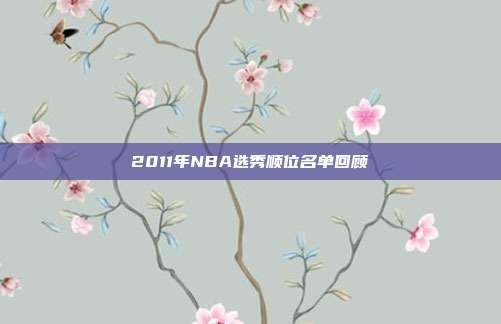 2011年NBA选秀顺位名单回顾