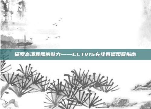 探索高清直播的魅力——CCTV15在线直播观看指南