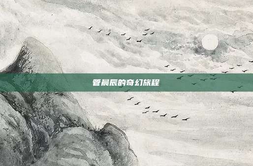 管晨辰的奇幻旅程
