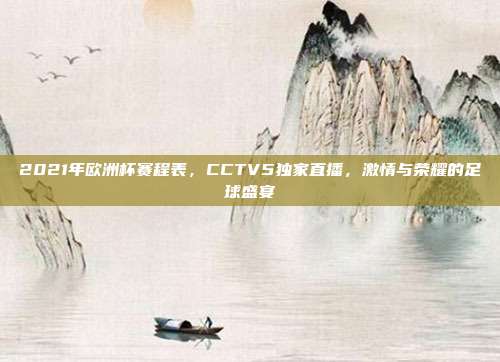 2021年欧洲杯赛程表，CCTV5独家直播，激情与荣耀的足球盛宴