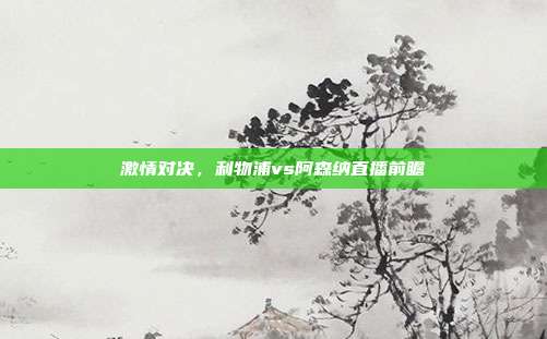 激情对决，利物浦vs阿森纳直播前瞻