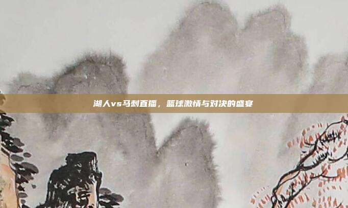 湖人vs马刺直播，篮球激情与对决的盛宴