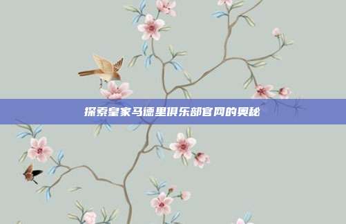 探索皇家马德里俱乐部官网的奥秘
