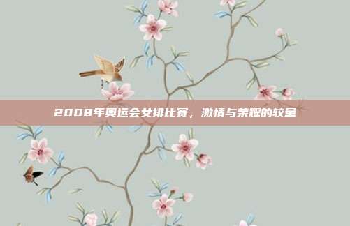 2008年奥运会女排比赛，激情与荣耀的较量