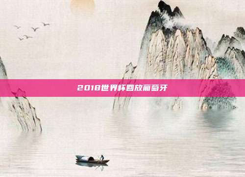 2018世界杯回放葡萄牙