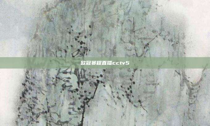 欧冠赛程直播cctv5