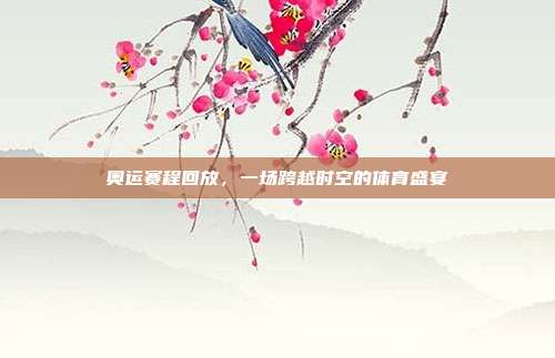 奥运赛程回放，一场跨越时空的体育盛宴