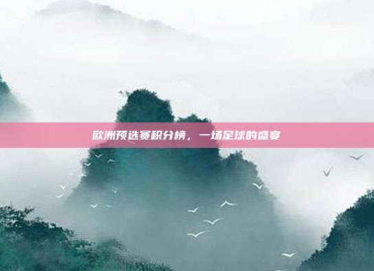 欧洲预选赛积分榜,一场足球的盛宴