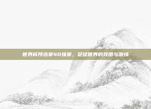 世界杯预选赛40强赛，足球世界的残酷与激情
