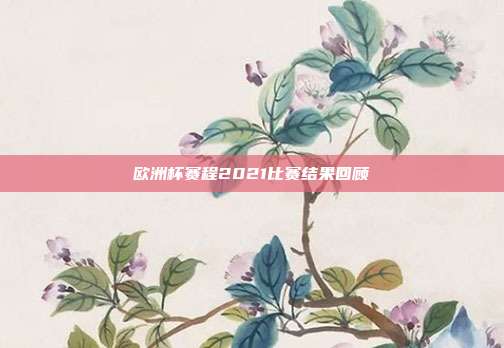 欧洲杯赛程2021比赛结果回顾