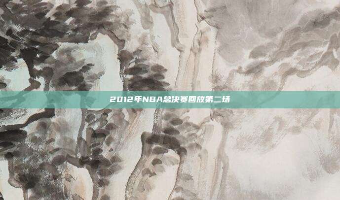2012年NBA总决赛回放第二场