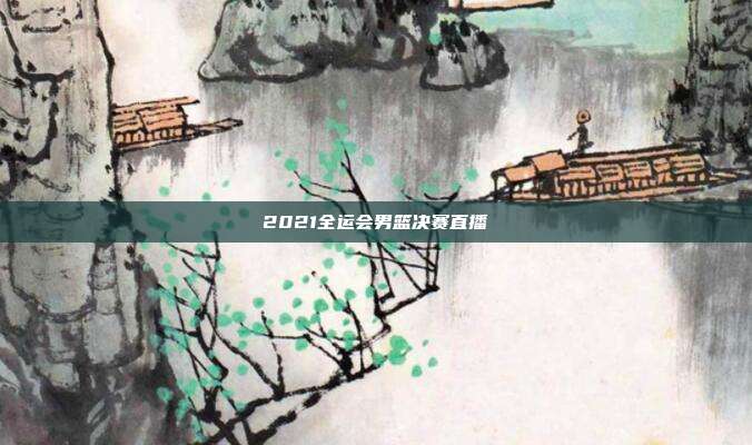 2021全运会男篮决赛直播