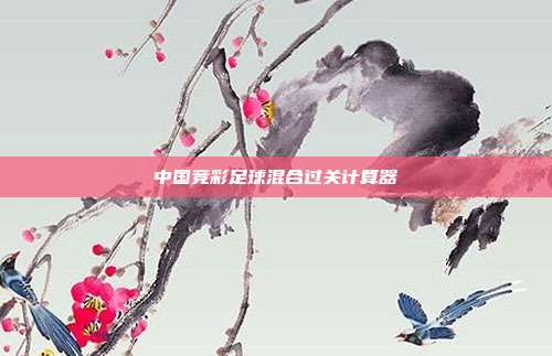 中国竞彩足球混合过关计算器