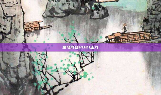 皇马阵容2021主力
