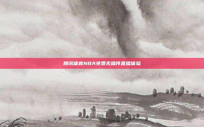 腾讯体育NBA免费无插件直播体验