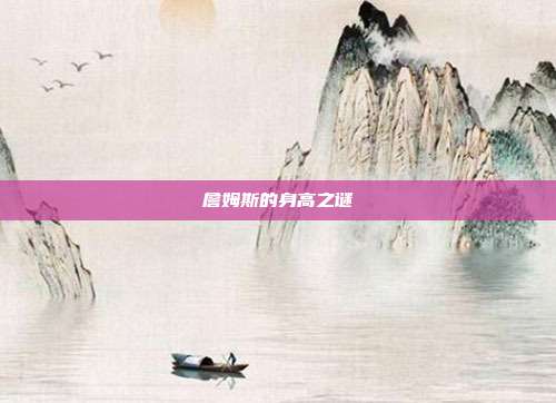 詹姆斯的身高之谜