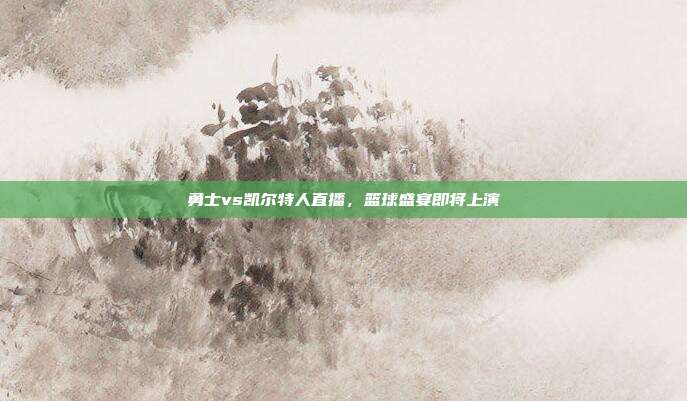 勇士vs凯尔特人直播,篮球盛宴即将上演