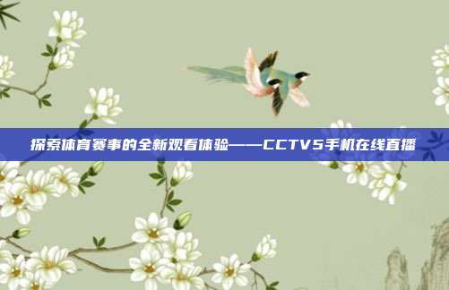 探索体育赛事的全新观看体验——CCTV5手机在线直播