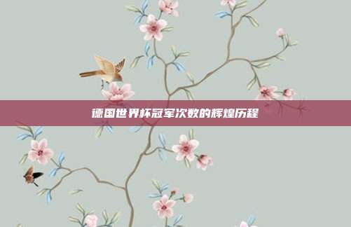 德国世界杯冠军次数的辉煌历程