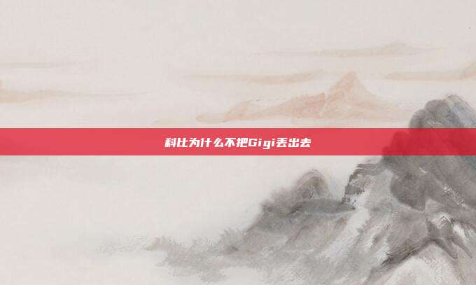 科比为什么不把Gigi丢出去