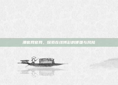 澳客网官网,探索在线博彩的便捷与风险