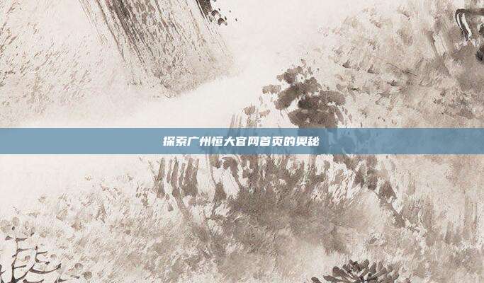 探索广州恒大官网首页的奥秘