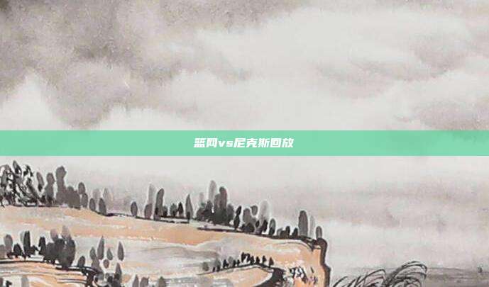 篮网vs尼克斯回放