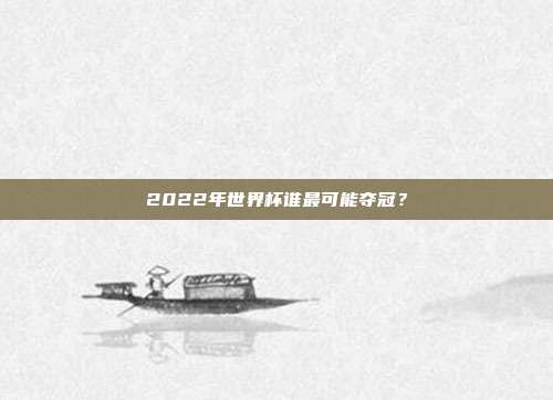 2022年世界杯谁最可能夺冠?