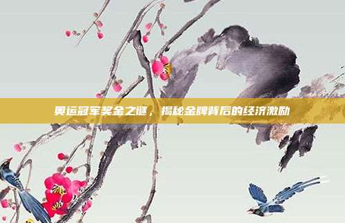 奥运冠军奖金之谜，揭秘金牌背后的经济激励