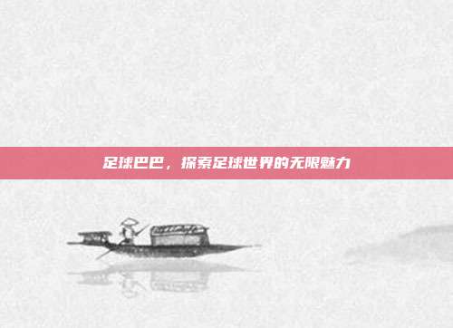 足球巴巴,探索足球世界的无限魅力