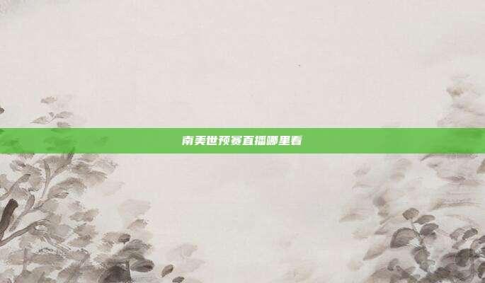 南美世预赛直播哪里看
