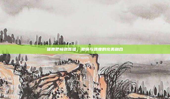 体育吧极速直播,激情与速度的完美融合