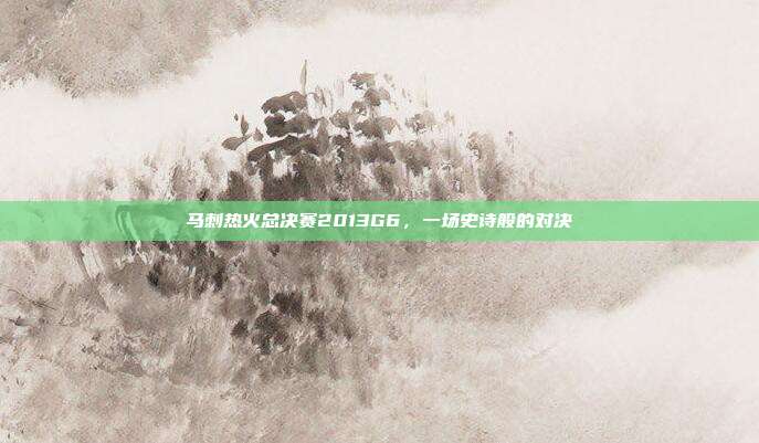 马刺热火总决赛2013G6，一场史诗般的对决