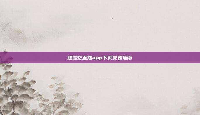 蝶恋花直播app下载安装指南