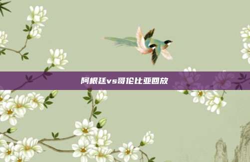 阿根廷vs哥伦比亚回放