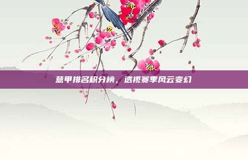 意甲排名积分榜,透视赛季风云变幻