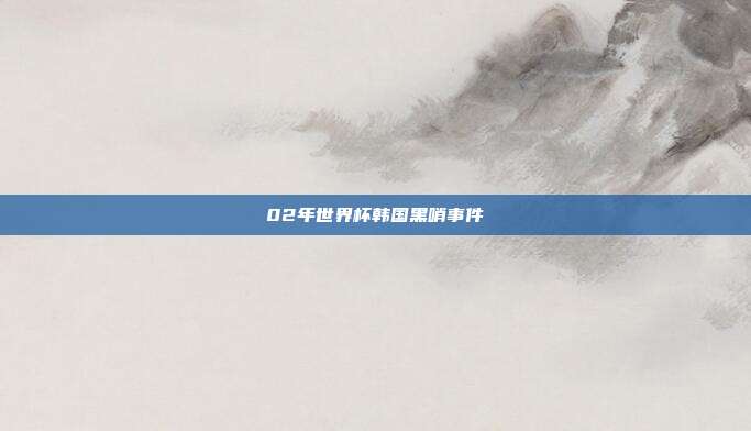 02年世界杯韩国黑哨事件