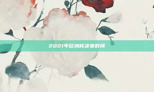 2021年欧洲杯决赛时间