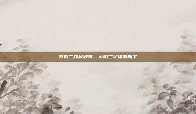 苏格兰超级联赛，英格兰足球的瑰宝