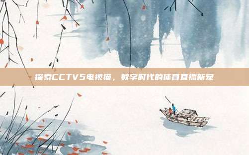 探索CCTV5电视猫，数字时代的体育直播新宠