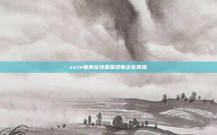 cctv体育在线直播观看正在直播