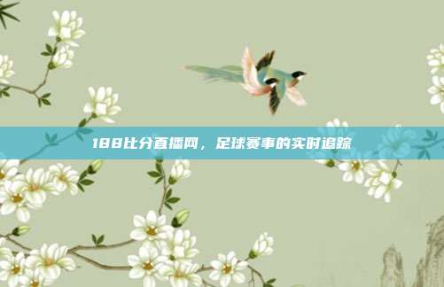 188比分直播网,足球赛事的实时追踪